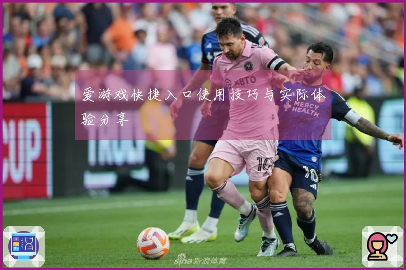 爱游戏快捷入口使用技巧与实际体验分享